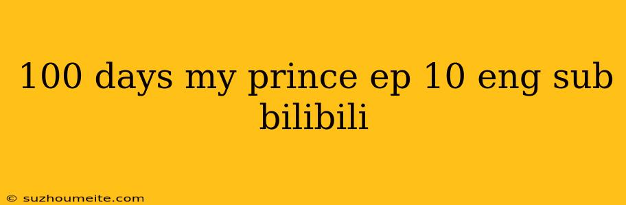 100 Days My Prince Ep 10 Eng Sub Bilibili