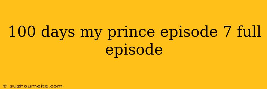 100 Days My Prince Episode 7 Full Episode