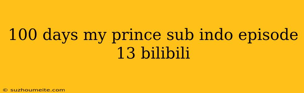 100 Days My Prince Sub Indo Episode 13 Bilibili