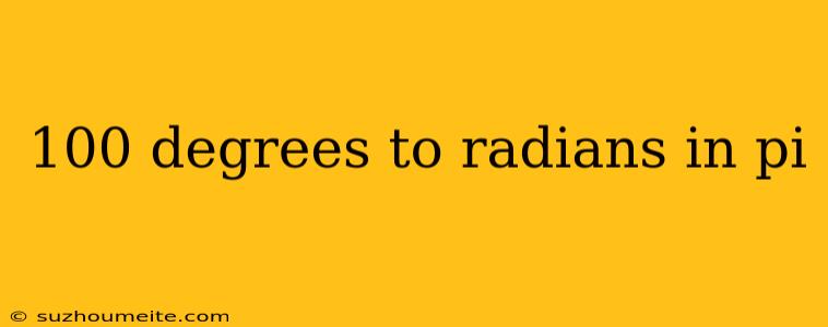 100 Degrees To Radians In Pi