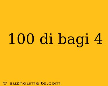 100 Di Bagi 4