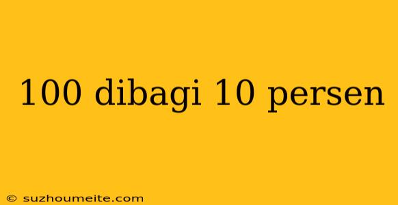 100 Dibagi 10 Persen