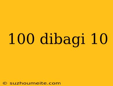 100 Dibagi 10