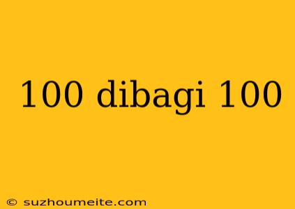 100 Dibagi 100