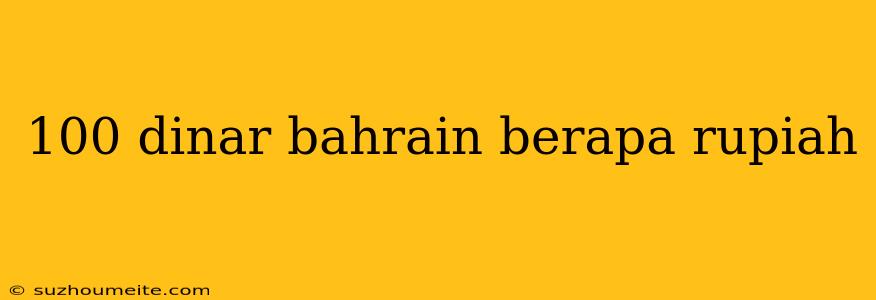 100 Dinar Bahrain Berapa Rupiah