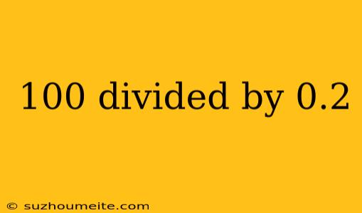 100 Divided By 0.2