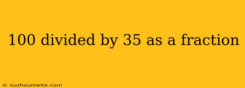 100 Divided By 35 As A Fraction