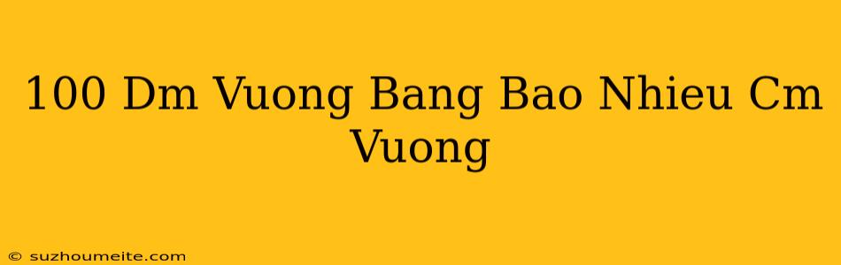 100 Dm Vuông Bằng Bao Nhiêu Cm Vuông