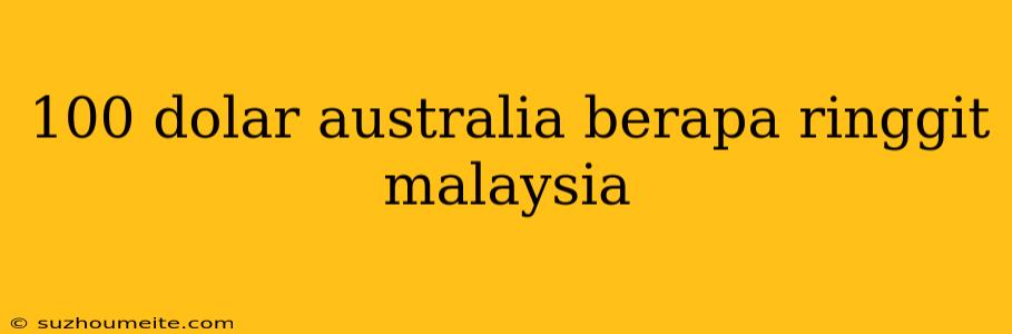 100 Dolar Australia Berapa Ringgit Malaysia