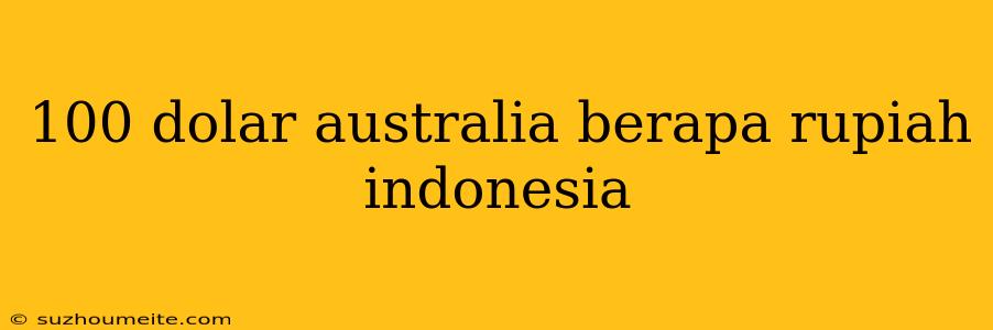 100 Dolar Australia Berapa Rupiah Indonesia