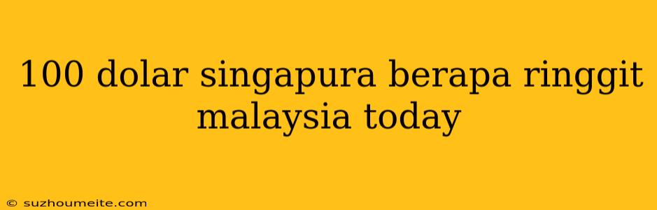 100 Dolar Singapura Berapa Ringgit Malaysia Today