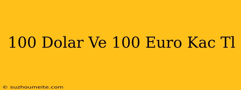 100 Dolar Ve 100 Euro Kaç Tl