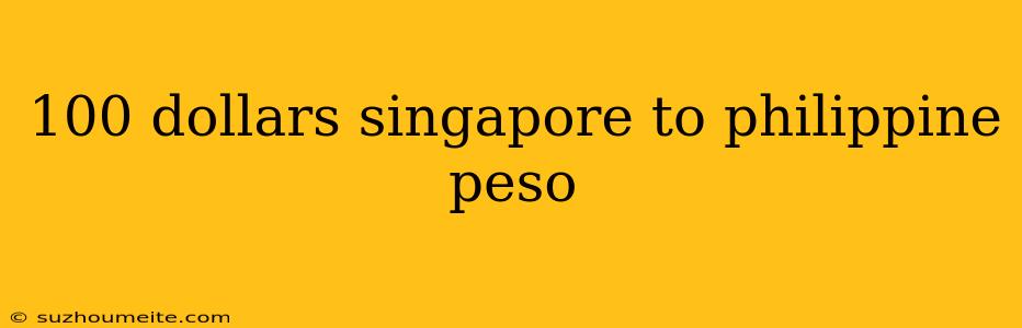 100 Dollars Singapore To Philippine Peso