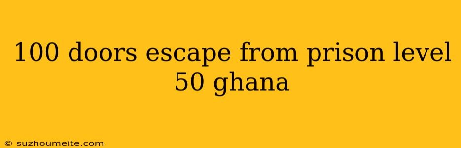 100 Doors Escape From Prison Level 50 Ghana