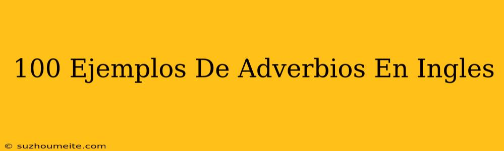 100 Ejemplos De Adverbios En Inglés