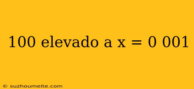 100 Elevado A X = 0 001