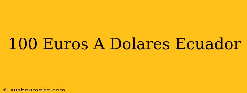 100 Euros A Dólares Ecuador