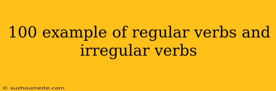 100 Example Of Regular Verbs And Irregular Verbs