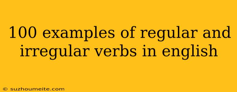 100 Examples Of Regular And Irregular Verbs In English