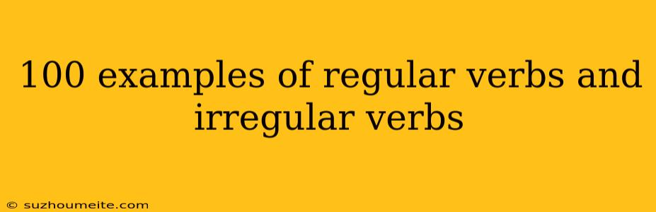 100 Examples Of Regular Verbs And Irregular Verbs