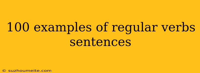 100 Examples Of Regular Verbs Sentences