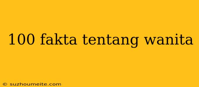 100 Fakta Tentang Wanita