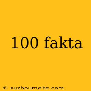 100 Fakta