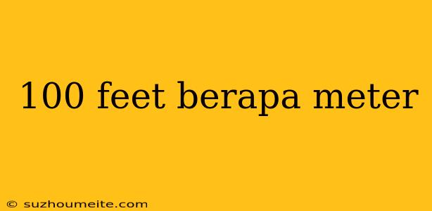 100 Feet Berapa Meter