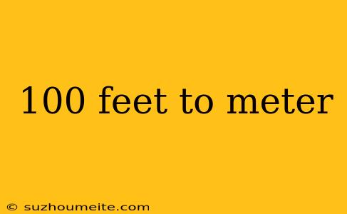 100 Feet To Meter