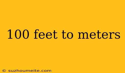 100 Feet To Meters