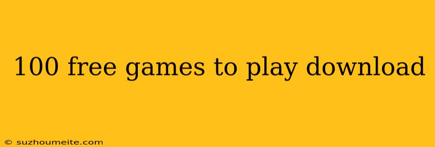 100 Free Games To Play Download