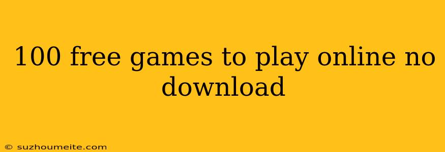 100 Free Games To Play Online No Download