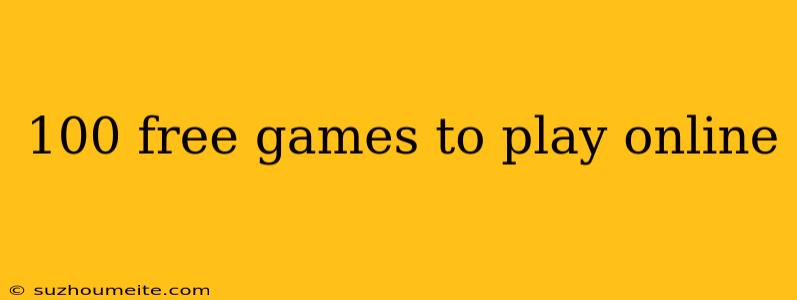 100 Free Games To Play Online