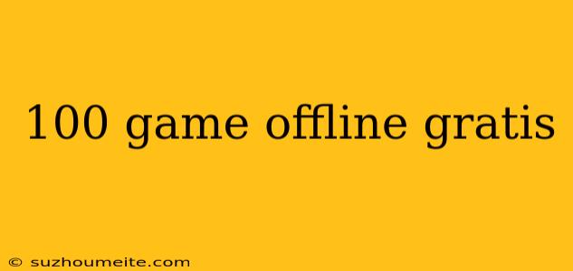 100 Game Offline Gratis