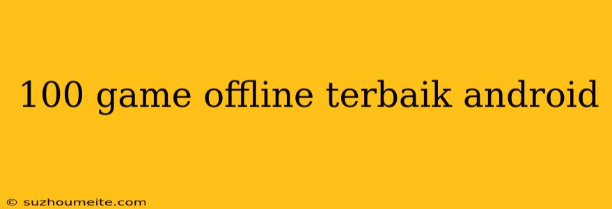 100 Game Offline Terbaik Android