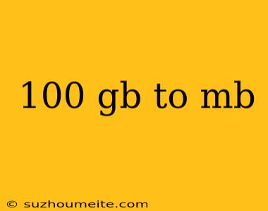 100 Gb To Mb