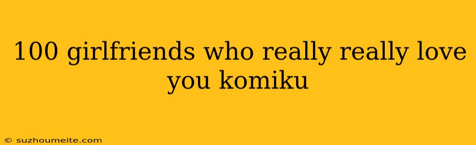 100 Girlfriends Who Really Really Love You Komiku