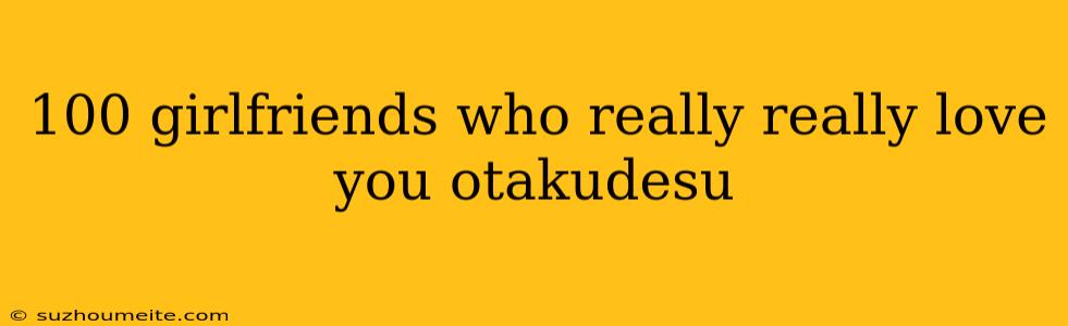 100 Girlfriends Who Really Really Love You Otakudesu