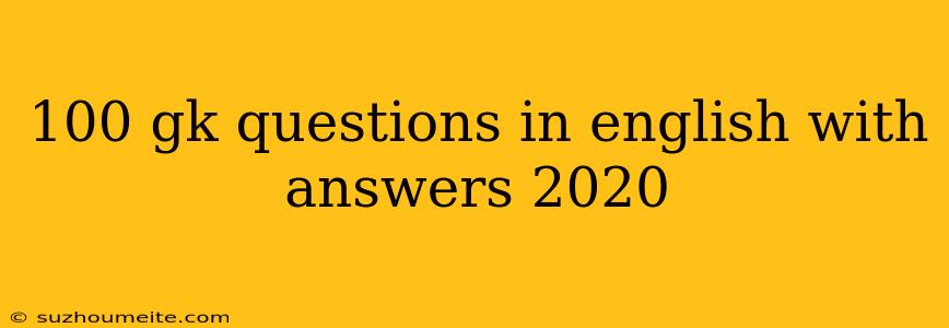 100 Gk Questions In English With Answers 2020