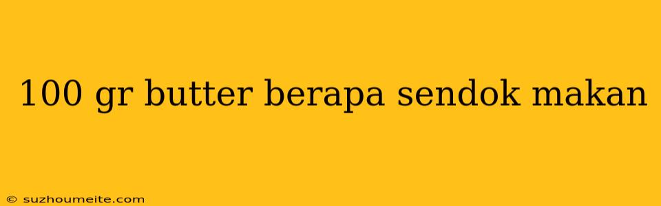 100 Gr Butter Berapa Sendok Makan