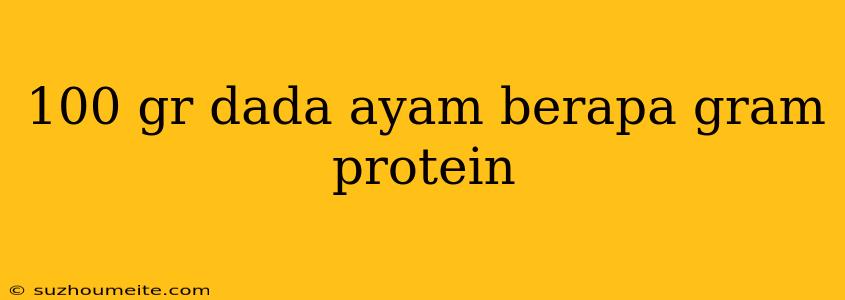 100 Gr Dada Ayam Berapa Gram Protein