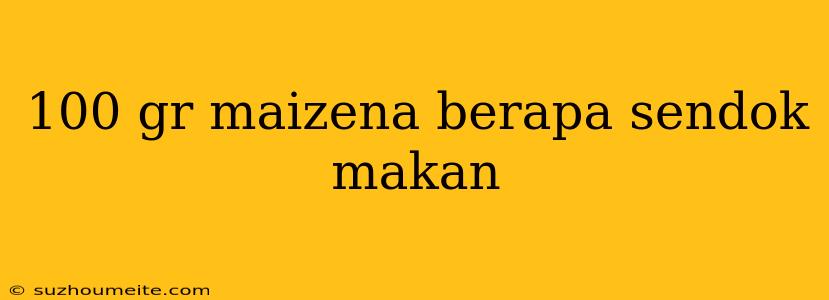 100 Gr Maizena Berapa Sendok Makan