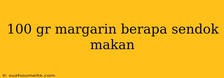 100 Gr Margarin Berapa Sendok Makan