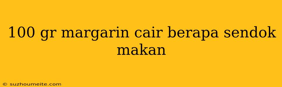 100 Gr Margarin Cair Berapa Sendok Makan