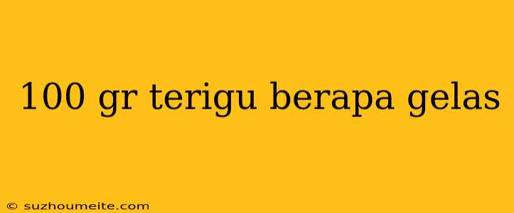 100 Gr Terigu Berapa Gelas