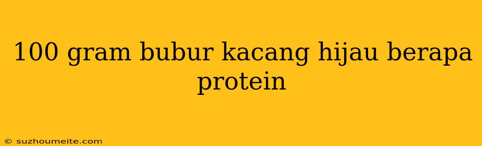 100 Gram Bubur Kacang Hijau Berapa Protein