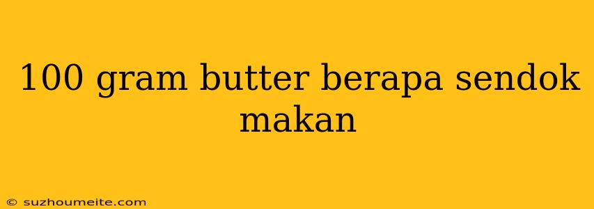 100 Gram Butter Berapa Sendok Makan