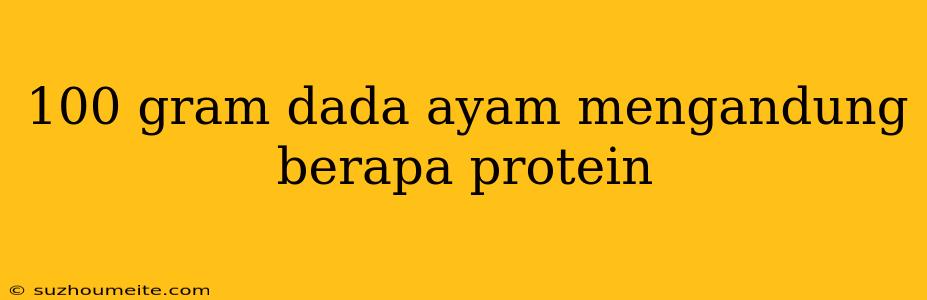 100 Gram Dada Ayam Mengandung Berapa Protein