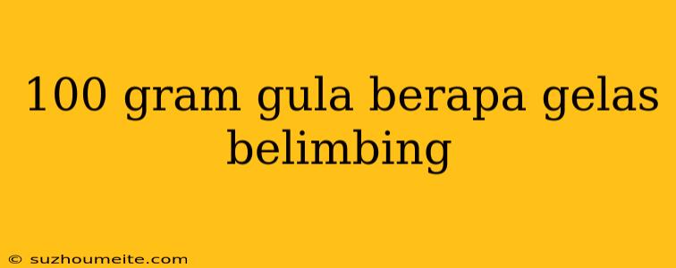 100 Gram Gula Berapa Gelas Belimbing