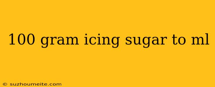 100 Gram Icing Sugar To Ml